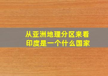 从亚洲地理分区来看 印度是一个什么国家